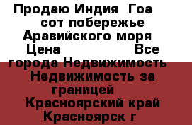 Продаю Индия, Гоа 100 сот побережье Аравийского моря › Цена ­ 1 700 000 - Все города Недвижимость » Недвижимость за границей   . Красноярский край,Красноярск г.